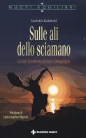 Sulle ali dello sciamano. La via per la conoscenza interiore e l'autoguarigione di Luciano Zambotti edito da Tecniche Nuove