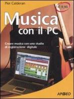 Musica con il PC. Creare musica con uno studio di registrazione digitale di Pier Calderan edito da Apogeo