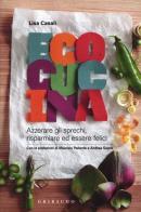 Ecocucina. Azzerare gli sprechi, risparmiare ed essere felici. Ediz. illustrata di Lisa Casali edito da Gribaudo