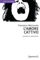 L' amore cattivo di Francesca Mazzucato edito da Giraldi Editore