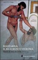 Mastarna. Il re etrusco di Roma. Storia di una dinastia etrusca di Francesco Menghini edito da Altromondo (Padova)
