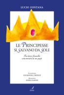 Le principesse si salvano da sole. Tre storie classiche reinventate da un papà di Lucio Fontana edito da Edizioni Artestampa