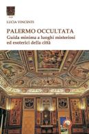 Palermo occultata. Guida minima a luoghi misteriosi ed esoterici della città di Lucia Vincenti edito da Tipheret
