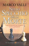 Nello specchio della morte. Come la mortalità può insegnarci a vivere pienamente di Marco Valli edito da Verdechiaro