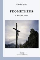 Promethéus. Il dono del fuoco di Roberto Mosi edito da Giuliano Ladolfi Editore