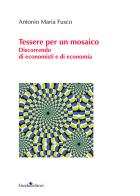 Tessere per un mosaico. Discorrendo di economisti e di economia di Antonio Maria Fusco edito da Guida