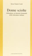 Donne sciolte. Abbandono ed identità femminile nella letteratura italiana di Irene Zanini-Cordi edito da Longo Angelo