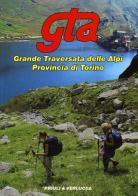 GTA. Grande traversata delle Alpi. Provincia di Torino edito da Priuli & Verlucca