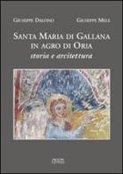 Santa Maria di Gallana in Agro di Oria. Storia e architettura di Giuseppe Dalfino, Giuseppe Mele edito da Adda