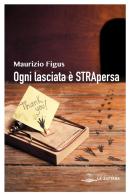 Ogni lasciata è strapersa di Maurizio Figus edito da Edizioni La Zattera