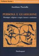 Persona e guarigione. Psicologia, magia e religione: fusioni e confusioni di Aureliano Pacciolla edito da Due Sorgenti