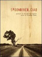 Spoon River, ciao. Ediz. illustrata di William Willinghton, Fernanda Pivano edito da Dreams Creek