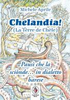 Chelandia. La Tèrre de Chèle di Michele Aprile edito da Centro Studi Baresi