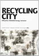 Recycling city. Lifecycles, ebodied energy, inclusion edito da Giavedoni