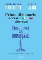 Primo dizionario aereo italiano (futurista) di Filippo Tommaso Marinetti, Fedele Azari edito da Apice Libri