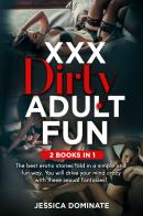 XXX Dirty adult fun. The best erotic stories told in a simple and fun way. You will drive your mind crazy with these sexual fantasies! (2 books in 1) di Jessica Dominate edito da Youcanprint