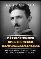 Das problem der steigerung der menschlichen energie. Mit besonderen hinweisen auf die nutzung der energie der sonne di Nikola Tesla edito da StreetLib