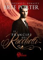 Il principe dei Rocchetti. The Rocchetti dynasty di Bree Porter edito da Believe Edizioni