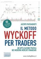 Il metodo Wyckoff per traders. Un'applicazione pratica nei moderni mercati finanziari di Jacopo Passaquieti edito da Trading Library