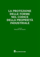 La protezione delle forme nel codice della proprietà industriale di Vittorio S. De Sanctis edito da Giuffrè