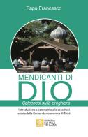 Mendicanti di Dio. Catechesi sulla preghiera di Francesco (Jorge Mario Bergoglio) edito da Libreria Editrice Vaticana