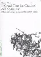 Il Grand Tour dei cavalieri dell'Apocalisse. L'Italia del «lungo Cinquecento» (1494-1629) di Guido Alfani edito da Marsilio
