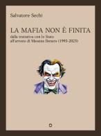 La mafia non è finita. Dalla trattativa con lo Stato all'arresto di Messina Denaro (1993-2023) di Salvatore Sechi edito da goWare