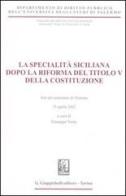 La specialità siciliana dopo la riforma del titolo V della Costituzione. Atti del Seminario (Palermo, 15 aprile 2002) edito da Giappichelli