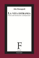 La vita estranea. Critica dell'alienazione contemporanea di Alice Romagnoli edito da Franco Angeli