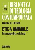 Etica animale. Una prospettiva cristiana di Martin M. Lintner edito da Queriniana