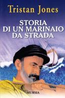 Storia di un marinaio da strada di Tristan Jones edito da Ugo Mursia Editore