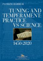 Tuning and temperament: practice vs science. 1450-2020 di Patrizio Barbieri edito da Gangemi Editore