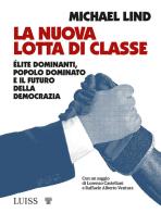 La nuova lotta di classe. Élite dominanti, popolo dominato e il futuro della democrazia di Michael Lind edito da Luiss University Press