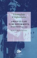 Aman Ullah, il re riformista. Afghanistan 1919-1929 di Ehsanullah d'Afghanistan edito da Editoriale Jouvence