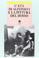 L' età di Alfonso I e la pittura del Dosso edito da Franco Cosimo Panini
