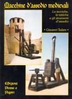Macchine d'assedio medievali. Le tecniche, le tattiche e gli strumenti d'assedio