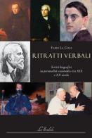 Ritratti verbali. Scritti biografici su personalità «scomode» tra XIX e XX secolo di Fabio La Cola edito da Lo Studiolo