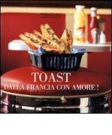 Toast dalla Francia con amore! Ediz. illustrata di Philippe Conticini edito da Bibliotheca Culinaria