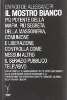 Il mostro bianco. Più potente della mafia, più segreta della massoneria. Comunione e Liberazione controlla come nessun altro il servizio pubblico televisivo di Enrico De Alessandri edito da Termidoro Edizioni