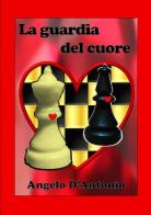 La guardia del cuore di Angelo D'Antonio edito da StreetLib