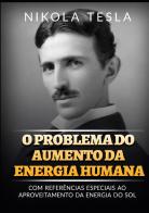 O problema do aumento da energia humana. Com referências especiais ao aproveitamento da energia do sol di Nikola Tesla edito da StreetLib