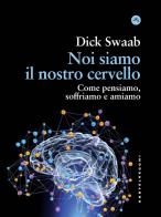 Noi siamo il nostro cervello. Come pensiamo, soffriamo e amiamo di Dick Swaab edito da Castelvecchi