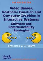 Video games and aesthetic function of computer graphics in interactive systems: software and communicability strategies di Francisco V. Cipolla Ficarra edito da Blue Herons