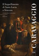 Caravaggio. Il seppellimento di Santa Lucia a Siracusa. La fortuna critica e il culto aretuseo edito da Le Fate Editore