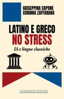 Latino e greco no stress. IA e lingue classiche di Giuseppina Capone, Corinna Zaffarana edito da Heisenberg Editore