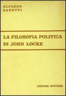La filosofia politica di John Locke di Alfredo Sabetti edito da Liguori