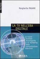 La tv nell'era digitale. Le nuove frontiere tecnologiche e di marketing della comunicazione televisiva di Margherita Pagani edito da EGEA