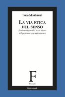 La via etica del senso. Ermeneutiche del testo sacro nel pensiero contemporaneo di Luca Montanari edito da Franco Angeli
