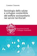 Sociologia della salute e sviluppo sostenibile del welfare sociosanitario nei servizi territoriali di Carmine Clemente edito da Franco Angeli
