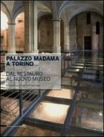 Palazzo Madama a Torino. Dal restauro al nuovo museo edito da Silvana
